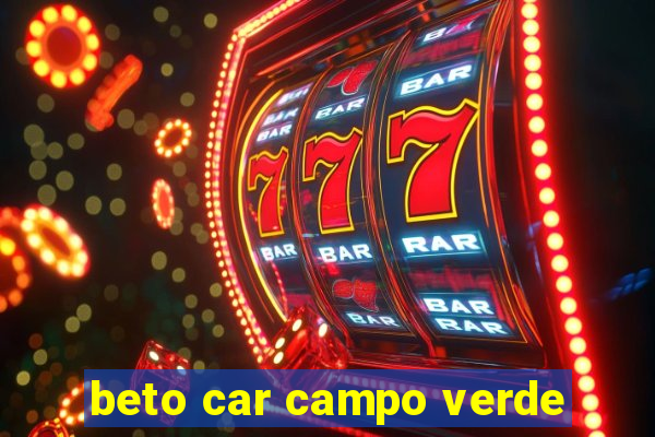 beto car campo verde