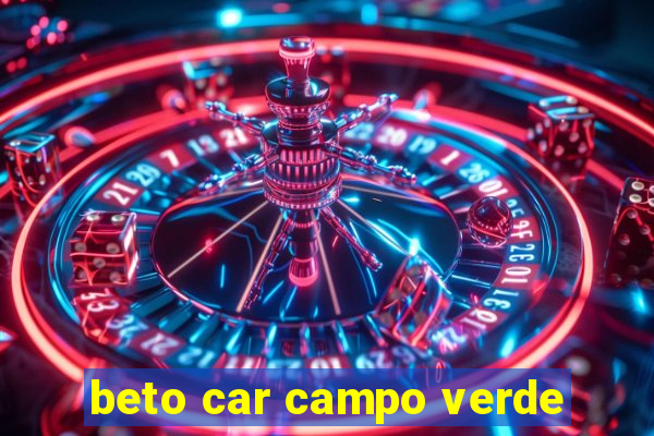 beto car campo verde