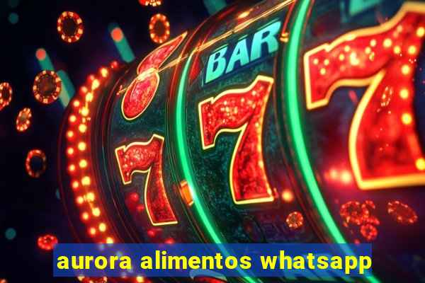 aurora alimentos whatsapp