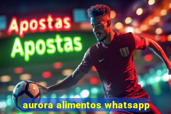 aurora alimentos whatsapp