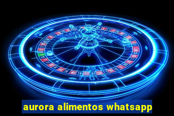 aurora alimentos whatsapp