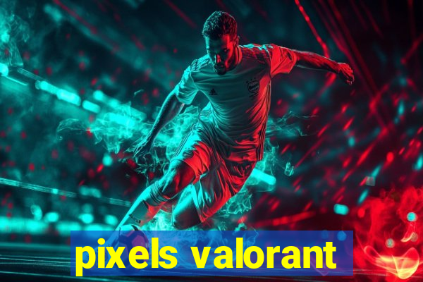 pixels valorant