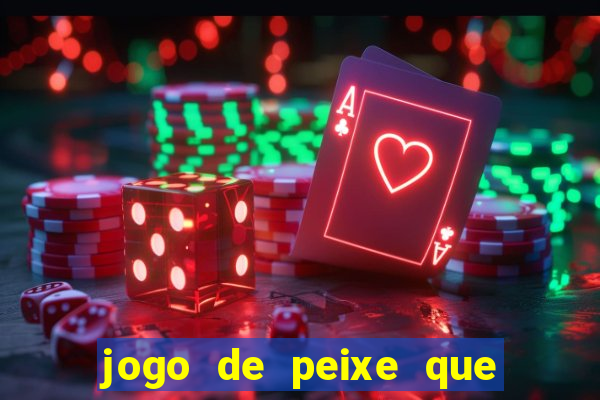 jogo de peixe que ganha dinheiro