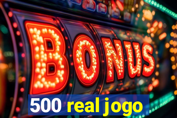 500 real jogo