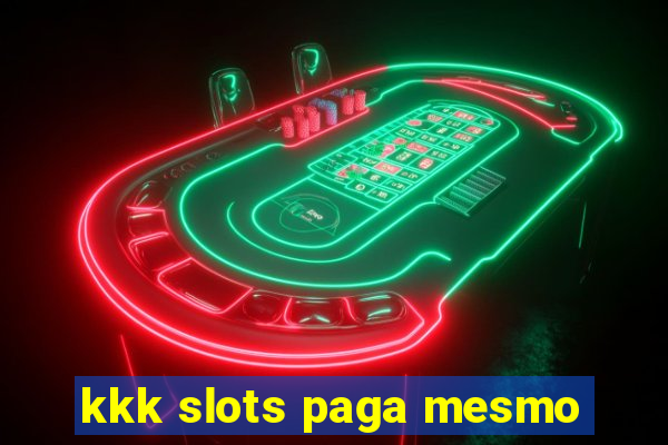 kkk slots paga mesmo