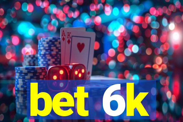 bet 6k