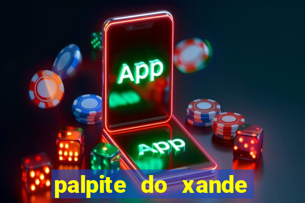 palpite do xande de hoje