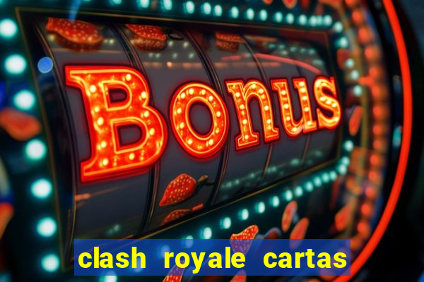 clash royale cartas modificadas 2024