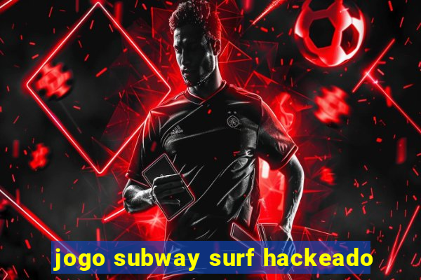 jogo subway surf hackeado