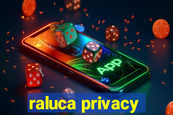 raluca privacy