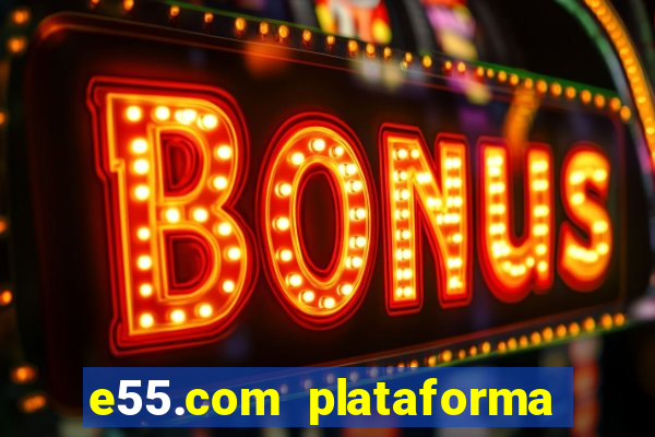 e55.com plataforma de jogos