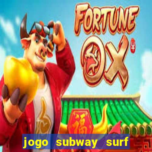 jogo subway surf ganhar dinheiro de verdade