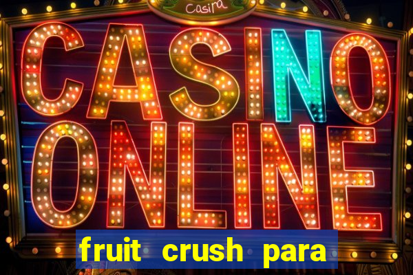 fruit crush para ganhar dinheiro