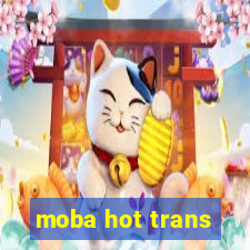 moba hot trans