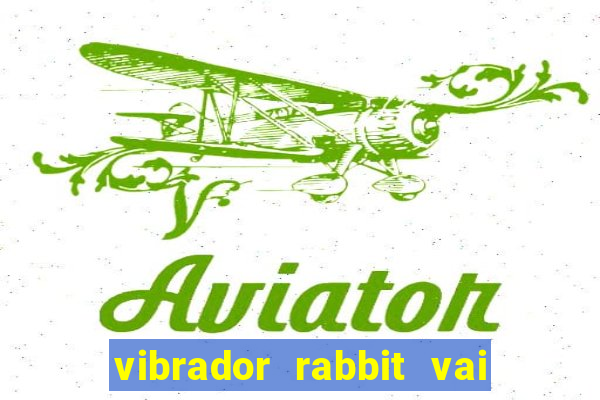 vibrador rabbit vai e vem