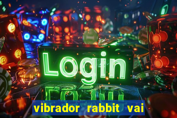 vibrador rabbit vai e vem