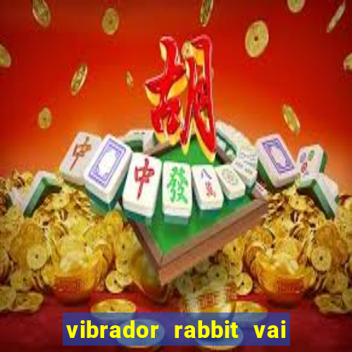 vibrador rabbit vai e vem