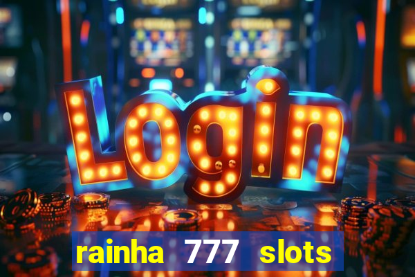 rainha 777 slots paga mesmo