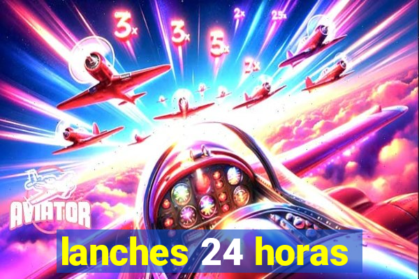 lanches 24 horas