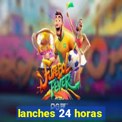 lanches 24 horas