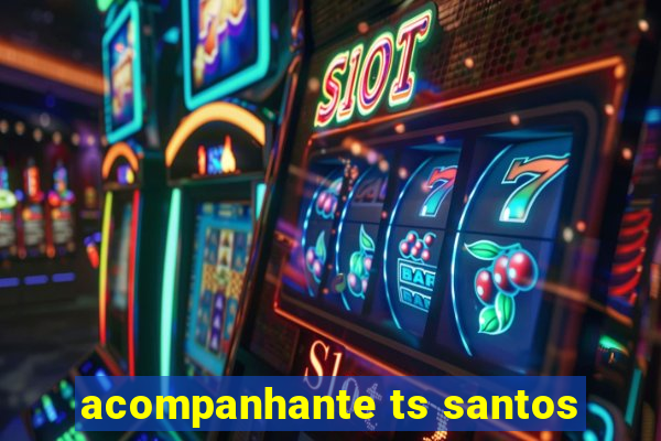 acompanhante ts santos