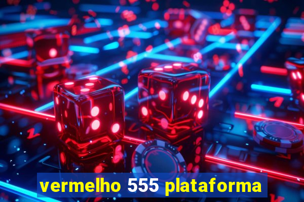 vermelho 555 plataforma