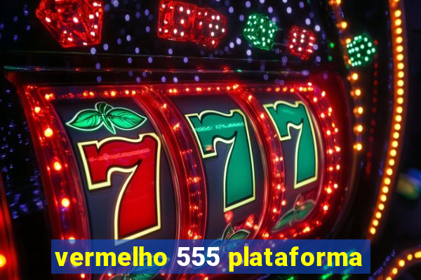 vermelho 555 plataforma