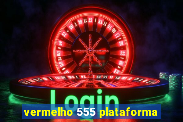 vermelho 555 plataforma