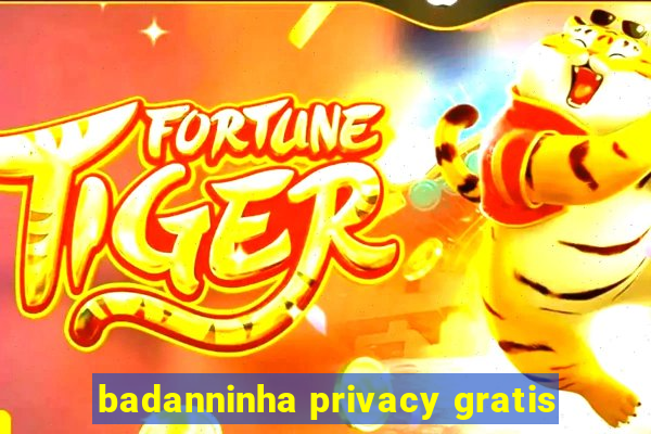 badanninha privacy gratis