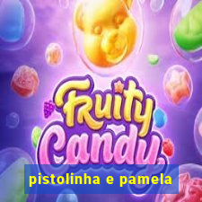 pistolinha e pamela