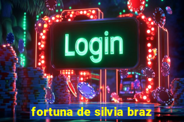 fortuna de silvia braz