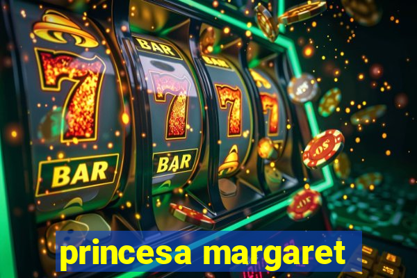 princesa margaret