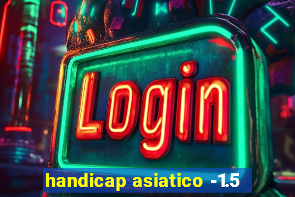 handicap asiatico -1.5