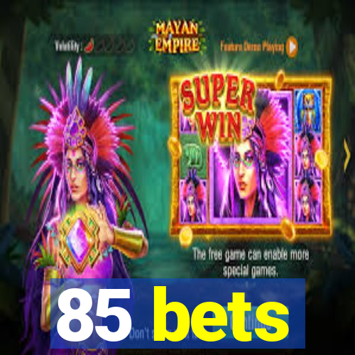 85 bets