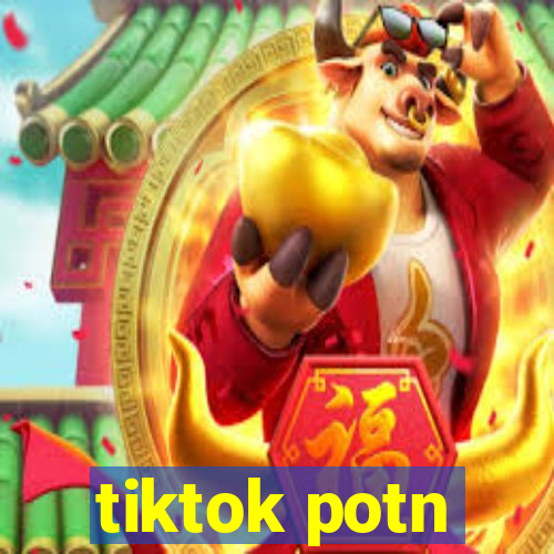 tiktok potn