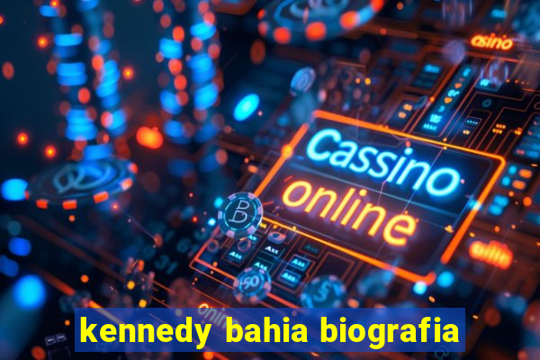 kennedy bahia biografia