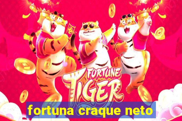 fortuna craque neto