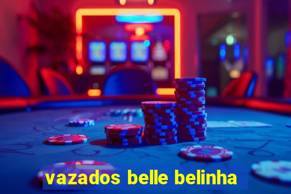 vazados belle belinha