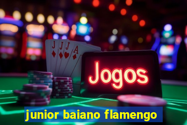 junior baiano flamengo