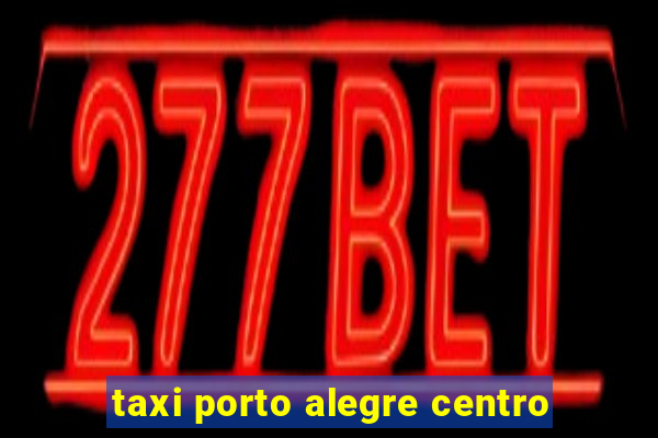 taxi porto alegre centro