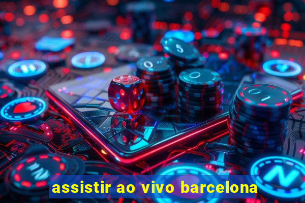 assistir ao vivo barcelona