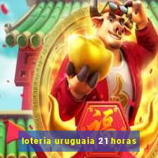 loteria uruguaia 21 horas