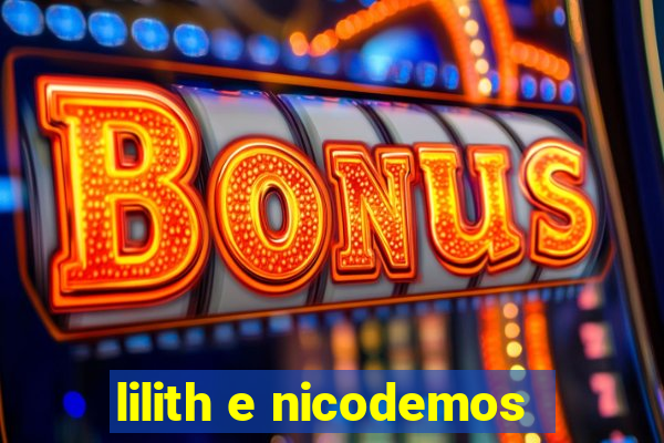 lilith e nicodemos