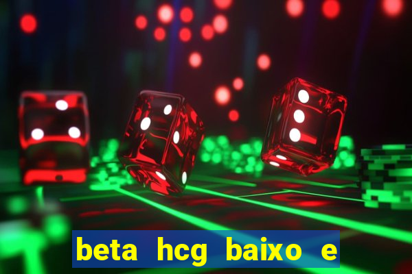 beta hcg baixo e gravidez evoluiu