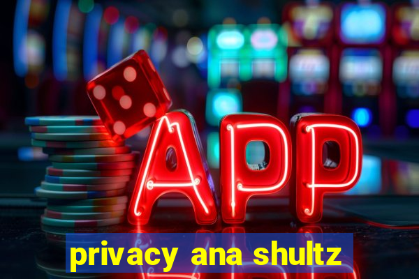 privacy ana shultz