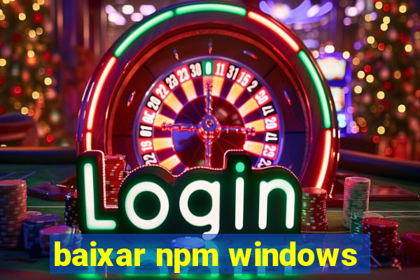 baixar npm windows