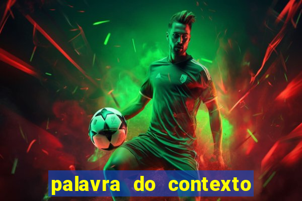 palavra do contexto de hoje 488