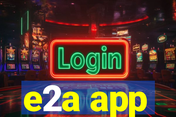 e2a app