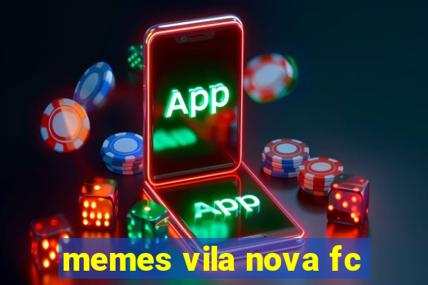 memes vila nova fc