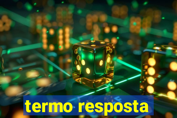 termo resposta